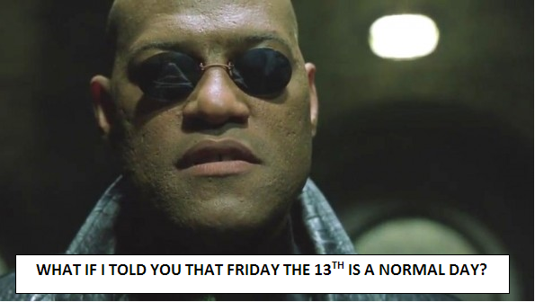 Meme: what if I told you that Friday 13th is a normal day?
