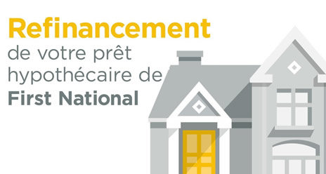 Refinancement de votre prêt hypothécaire de First National